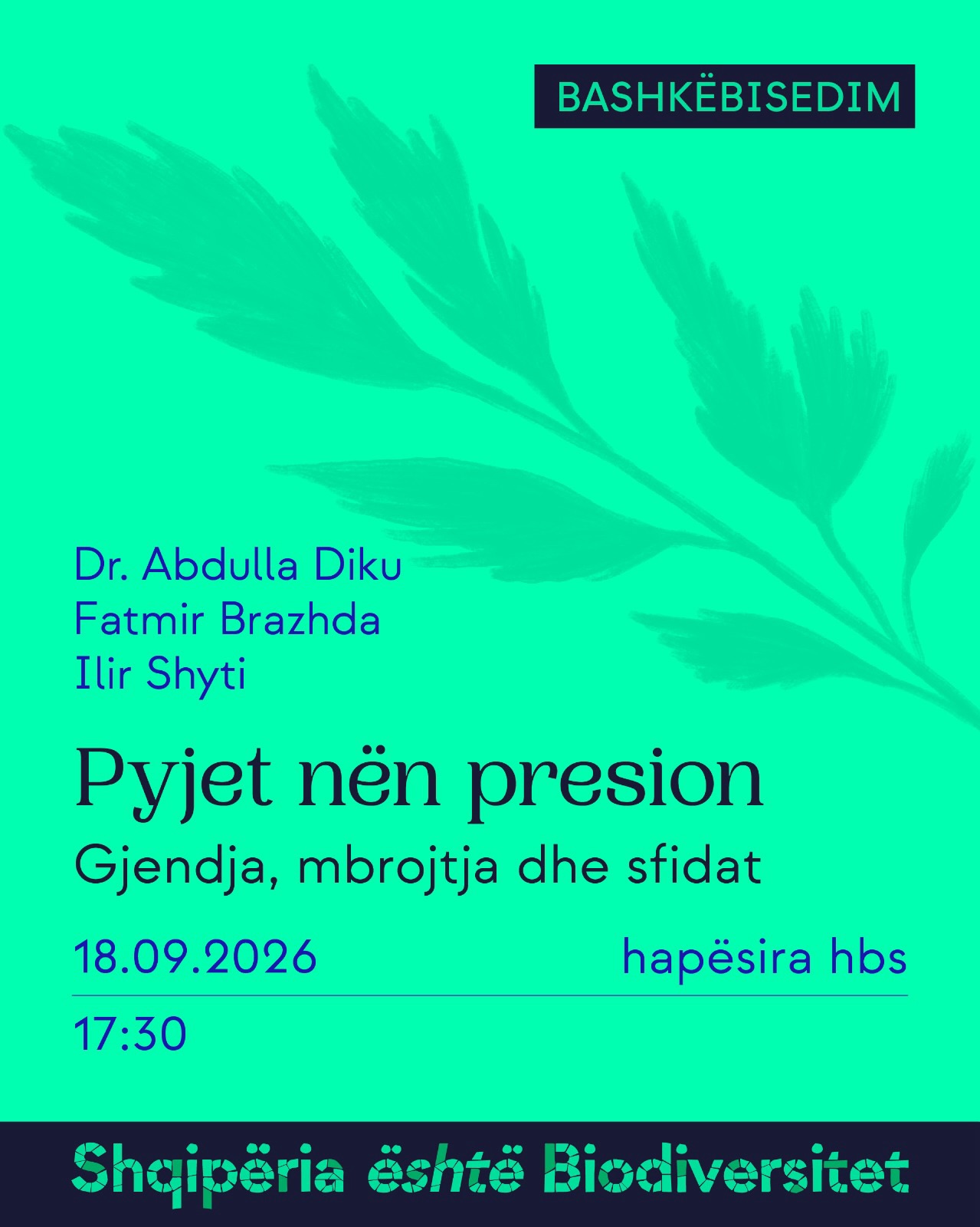Poster i aktivitetit. Tekst në imazh: Bashkëbisedim. Pyjet nën presion. Gjendja, mbrojtja dhe sfidat. Dr. Abdulla Diku, Fatmir Brazhda, Ilir Shyti. 18.09.2026, ora 17:30, hapësira hbs. Shqipëria është Biodiversitet.