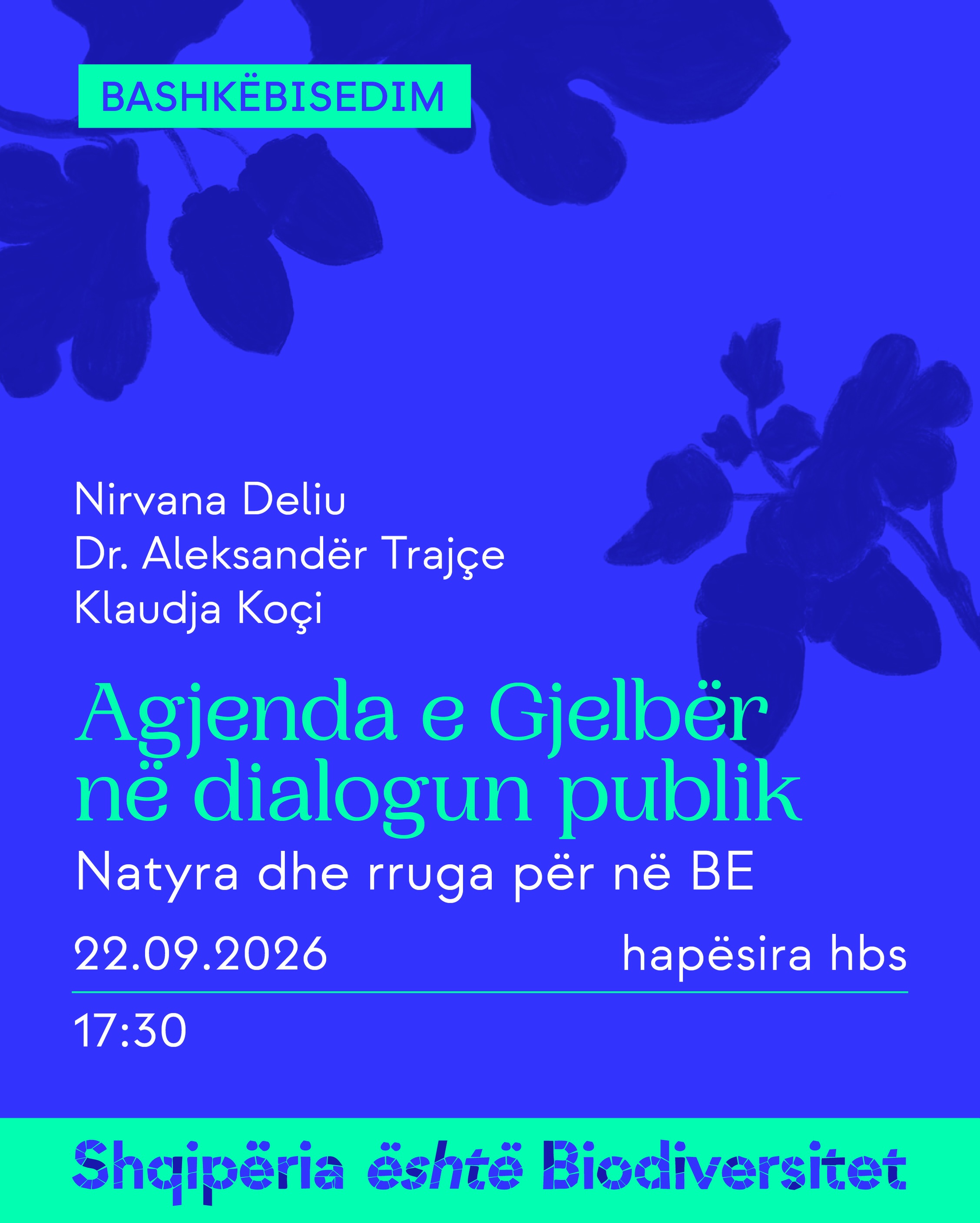 Poster i aktivitetit. Tekst në imazh: Bashkëbisedim. Agjenda e Gjelbër në dialogun publik. Natyra dhe rruga për në BE. Nirvana Deliu, Dr. Aleksandër Trajçe, Klaudja Koçi. 22.09.2026, ora 17:30, hapësira hbs. Shqipëria është Biodiversitet.