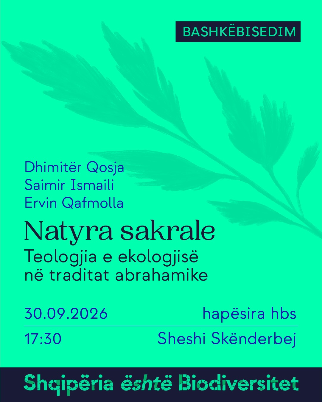 Poster i aktivitetit. Tekst në imazh: Bashkëbisedim. Natyra sakrale. Teologjia e ekologjisë në traditat abrahamike. Dhimitër Qosja, Saimir Ismaili, Ervin Qafmolla. 30.09.2026, ora 17:30, hapësira hbs, Sheshi Skënderbej. Shqipëria është Biodiversitet.